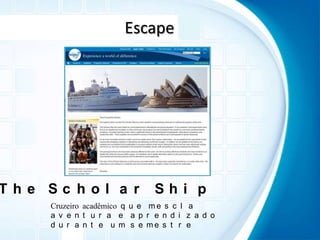 EscapeThe Scholar ShipCruzeiro acadêmico que mescla aventura e aprendizado durante um semestre