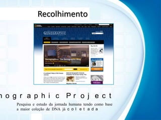 RecolhimentoGenographic ProjectPesquisa e estudo da jornada humana tendo como base a maior coleção de DNA já coletada