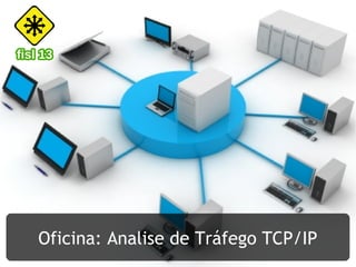 Oficina: Analise de Tráfego TCP/IP
 