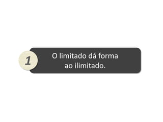 O limitado dá forma
1       ao ilimitado.
 