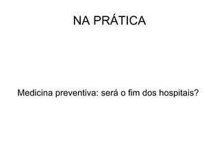 NA PRÁTICA Medicina preventiva: será o fim dos hospitais?  