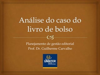 Planejamento de gestão editorial
Prof. Dr. Guilherme Carvalho
 