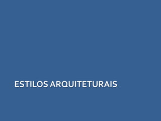 ESTILOS ARQUITETURAIS
 
