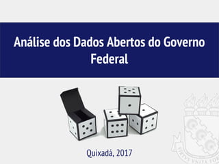 Análise dos Dados Abertos do Governo
Federal
Quixadá, 2017
 