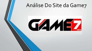 Análise Do Site da Game7
 
