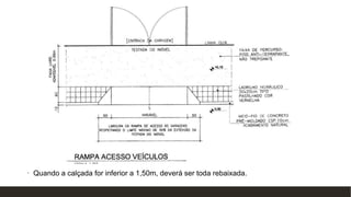 • Quando a calçada for inferior a 1,50m, deverá ser toda rebaixada.
 