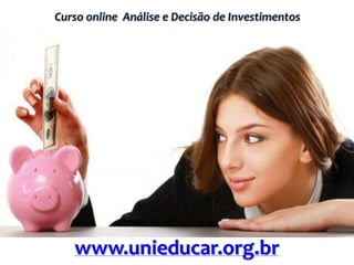 Curso online Análise e Decisão de Investimentos
www.unieducar.org.br
 