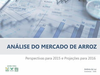 Perspectivas para 2015 e Projeções para 2016
ANÁLISE DO MERCADO DE ARROZ
 