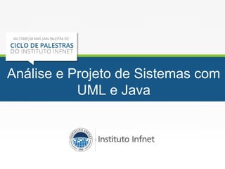 Análise e Projeto de Sistemas com
UML e Java
 
