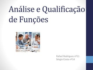 Análise e Qualificação
de Funções
Rafael Rodrigues nº11
Sérgio Costa nº14
 