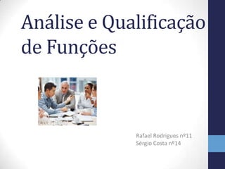 Análise e Qualificação
de Funções



             Rafael Rodrigues nº11
             Sérgio Costa nº14
 