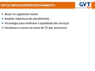 Atuar no segmento móvel
Ampliar cobertura de atendimento
Tecnologia para melhorar a qualidade dos serviços
Fortalecer a marca no ramo de TV por assinatura
 