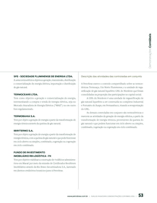  Demonstrações Contábeis
sFe - soCiedAde Fluminense de enerGiA ltdA.                                descrição das atividades das controladas em conjunto
A usina termoelétrica objetiva a geração, transmissão, distribuição
e comercialização de energia elétrica, importação e distribuição           A Petrobras exerce o controle compartilhado sobre as termoe-
de gás natural.                                                            létricas Termoaçu, Ute Norte Fluminense, e a unidade de rega-
                                                                           seificação de gás natural liquefeito GNL do Nordeste que foram
termoCeArÁ ltdA.                                                           consolidadas na proporção das participações no capital social.
Tem como objetivo a geração e comercialização de energia,                       A GNL do Nordeste é uma unidade de regaseificação de
intermediando a compra e venda de energia elétrica, seja no                gás natural liquefeito a ser construída no complexo Industrial
Mercado Atacadista de Energia Elétrica (“MAE”) ou em outro                 e Portuário do Suape, em Pernambuco, visando a revaporização
foro regulamentado.                                                        do GNL.
                                                                               As demais controladas em conjunto são termoelétricas e
termoBAhiA s.A.                                                            exercem as atividades de geração de energia elétrica, a partir da
Tem por objeto a geração de energia a partir da transformação de           transformação de energia térmica, proveniente da queima do
energia térmica através da queima de gás natural.                          gás natural e que podem funcionar em ciclo aberto ou simples,
                                                                           combinado, cogeração ou cogeração em ciclo combinado.
iBiritermo s.A.
Tem por objeto a geração de energia a partir da transformação de
energia térmica, com a queima de gás natural e que pode funcionar
em ciclo aberto ou simples, combinado, cogeração ou cogeração
em ciclo combinado.


Fundo de inVestimento
imoBiliÁrio rB loGístiCA - Fii
Tem por objetivo viabilizar a construção de 4 edifícios administra-
tivos em Macaé por meio da emissão de Certificados Recebíveis
Imobiliários através da Rio Bravo Securitizadora S.A., lastreado
em direitos creditórios locatícios junto à Petrobras.




                                                                                                                                                  5
                                                          www.petrobras.com.br    |    ANÁLISE FINANCEIRA E DEMONSTRAçõES CONTÁBEIS 2006    |      
 