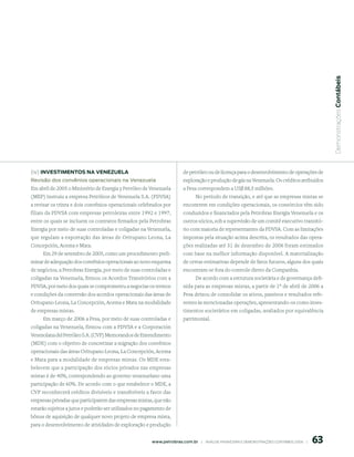  Demonstrações Contábeis
(iv) inVestimentos nA VenezuelA                                          de petróleo ou de licença para o desenvolvimento de operações de
Revisão dos convênios operacionais na Venezuela                          exploração e produção de gás na Venezuela. Os créditos atribuídos
Em abril de 2005 o Ministério de Energia y Petróleo de Venezuela         a Pesa correspondem a US$ 88,5 milhões.
(MEP) instruiu a empresa Petróleos de Venezuela S.A. (PDVSA)                    No período de transição, e até que as empresas mistas se
a revisar os trinta e dois convênios operacionais celebrados por         encontrem em condições operacionais, os consórcios têm sido
filiais da PDVSA com empresas petroleiras entre 1992 e 1997,             conduzidos e financiados pela Petrobras Energia Venezuela e os
entre os quais se incluem os contratos firmados pela Petrobras           outros sócios, sob a supervisão de um comitê executivo transitó-
Energia por meio de suas controladas e coligadas na Venezuela,           rio com maioria de representantes da PDVSA. Com as limitações
que regulam a exportação das áreas de Oritupano Leona, La                impostas pela situação acima descrita, os resultados das opera-
Concepción, Acema e Mata.                                                ções realizadas até 31 de dezembro de 2006 foram estimados
    Em 29 de setembro de 2005, como um procedimento preli-               com base na melhor informação disponível. A materialização
minar de adequação dos convênios operacionais ao novo esquema            de certas estimativas depende de fatos futuros, alguns dos quais
de negócios, a Petrobras Energia, por meio de suas controladas e         encontram-se fora do controle direto da Companhia.
coligadas na Venezuela, firmou os Acordos Transitórios com a                  De acordo com a estrutura societária e de governança defi-
PDVSA, por meio dos quais se comprometeu a negociar os termos            nida para as empresas mistas, a partir de 1º de abril de 2006 a
e condições da conversão dos acordos operacionais das áreas de           Pesa deixou de consolidar os ativos, passivos e resultados refe-
Oritupano Leona, La Concepción, Acema e Mata na modalidade               rentes às mencionadas operações, apresentando-os como inves-
de empresas mistas.                                                      timentos societários em coligadas, avaliados por equivalência
     Em março de 2006 a Pesa, por meio de suas controladas e             patrimonial.
coligadas na Venezuela, firmou com a PDVSA e a Corporación
Venezolana del Petróleo S.A. (CVP) Memorandos de Entendimento
(MDE) com o objetivo de concretizar a migração dos convênios
operacionais das áreas Oritupano Leona, La Concepción, Acema
e Mata para a modalidade de empresas mistas. Os MDE esta-
belecem que a participação dos sócios privados nas empresas
mistas é de 40%, correspondendo ao governo venezuelano uma
participação de 60%. De acordo com o que estabelece o MDE, a
CVP reconhecerá créditos divisíveis e transferíveis a favor das
empresas privadas que participarem das empresas mistas, que não
estarão sujeitos a juros e poderão ser utilizados no pagamento de
bônus de aquisição de qualquer novo projeto de empresa mista,
para o desenvolvimento de atividades de exploração e produção


                                                                                                                                                6
                                                        www.petrobras.com.br    |    ANÁLISE FINANCEIRA E DEMONSTRAçõES CONTÁBEIS 2006    |      
 