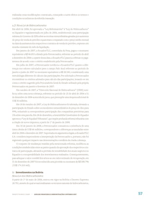 realizadas estas modiﬁcações contratuais, começarão a surtir efeitos os termos e
condições econômicas da referida transação.


a.2) Nova Lei de Hidrocarbonetos
Em abril de 2006, foi aprovada a “Ley Reformatória” à “Ley de Hidrocarburos”
no Equador e regulamentada em julho de 2006, estabelecendo uma participação
mínima do Governo de 50% sobre as receitas extraordinárias geradas por aumentos
do preço de venda do petróleo equatoriano comparado com o preço médio mensal
na data da assinatura dos respectivos contratos de venda do petróleo, expresso em
moeda constante do mês da liquidação.
    Em janeiro de 2007, a EcuadorTLC, controlada da Pesa, pagou o montante
equivalente a R$ 46.053 cobrado pela Petroecuador, referente ao período de abril
a dezembro de 2006 e, a partir dessa data, a EcuadorTLC passou a efetuar os paga-
mentos de acordo com o critério estabelecido pela Petroecuador.
    Em julho de 2007, a Petroecuador notiﬁcou a EcuardorTLC quanto a dife-
renças nos valores calculados para o campo Palo Azul referente ao período de
janeiro a junho de 2007 no montante equivalente a R$ 28.340, considerando uma
metodologia diferente de cálculo das participações. Foi solicitado a Petroecuador
reconsiderar os critérios adotados para cálculo das participações, levando-se em
conta o critério sugerido pela Procuradoria Geral do Estado utilizado pela própria
Petroecuador em janeiro e fevereiro de 2007.
    Em outubro de 2007, a “Dirección Nacional de Hidrocarburos” (DNH) noti-
ﬁcou sobre uma nova cobrança, referente ao período de 25 de abril de 2006 a 31
de dezembro de 2006 acrescida de juros, que pressupõe uma despesa adicional de
US$ 30 milhões.
    Em 18 de outubro de 2007, a Ley de Hidrocarbonetos foi alterada, elevando a
participação do Estado sobre os excedentes extraordinários do preço do óleo para
99%, reduzindo a correspondente participação das companhias petroleiras para
1% sobre esta parcela. Em 28 de dezembro, a Assembléia Constituinte do Equador
aprovou a “Ley de Equidad Tributaria”, que impõe profunda reforma tributária com
a criação de novos impostos, a partir de 1° de janeiro de 2008.
    Em 18 de janeiro de 2008, a Petroecuador comunicou a existência de uma
única dívida de US$ 66 milhões, correspondente a diferenças acumuladas entre
abril de 2006 e dezembro de 2007. Suportada em argumentos legais, a EcuadorTLC
S.A. considera improcedente a interpretação da Petroecuador e, portanto, não foi
registrado qualquer impacto nas demonstrações contábeis da citada cobrança.
    O conjunto de mudanças trazidas pela mencionada reforma, modiﬁcou as
condições estabelecidas entre as partes quando da aprovação dos respectivos con-
tratos de participação, afetando a previsão de rentabilidade dos atuais negócios no
Equador e a recuperabilidade dos investimentos realizados. Consequentemente,
para adequar o valor contábil dos ativos ao seu valor estimado de recuperação, em
31 de dezembro de 2007 foi reconhecida uma provisão no montante de R$ 308.796
(US$ 174.333 mil).


b) Investimentos na Bolívia
Nova Lei dos Hidrocarbonetos
A partir de 1º de maio de 2006, entrou em vigor na Bolívia o Decreto Supremo
28.701, através do qual se nacionalizaram os recursos naturais de hidrocarbonetos,



WWW.PETROBRAS.COM.BR   |   ANÁLISE FINANCEIRA E DEMONSTRAÇÕES CONTÁBEIS 2007          57
 
