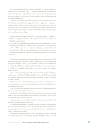 Em 18 de dezembro de 2007, foram realizadas as Assembléias Gerais
Extraordinárias de RPI, DPPI, CBPI e Ultrapar, que deliberaram favoravelmente
sobre a “Incorporação de Ações”. Os acionistas das empresas do Grupo Ipiranga
detentores de ações preferenciais receberam ações da Ultrapar conforme a relação
de troca pré-estabelecida.
    A Ultrapar está ﬁnalizando a última etapa do processo de reorganização socie-
tária das empresas do Grupo Ipiranga, com o objetivo de permitir a segregação e
transferência dos Ativos Petroquímicos, Ativos de Distribuição Norte, Ativos de
Distribuição Sul e Ativos de Reﬁno, conforme acordado entre as partes. Ao ﬁnal da
referida reorganização societária, a Ultrapar efetivará a transferência das participa-
ções societárias conforme abaixo:


a. As participações societárias dos Ativos Petroquímicos para a Braskem e a
   Petrobras, na proporção de 60% e 40%, respectivamente, com o desembolso de
   R$ 412.386 pela Petrobras; e
b. A Petrobras receberá a sociedade criada exclusivamente para receber os Ativos
   de Distribuição Norte (Alvo Distribuidora de Combustíveis Ltda.), a Ipiranga
   Asfaltos - IASA, e cada uma das companhias (Petrobras, Ultrapar e Braskem)
   receberá ainda 1/3 dos ativos de reﬁno. Estas transferências, que caracterizam
   o fechamento da operação, prevêem um desembolso estimado da Petrobras de
   R$ 705.811.


    Nos negócios petroquímicos, a Petrobras e a Braskem encaminharam, em 18 de
maio de 2007, pedido de registro de OPA de Tag Along da IPQ, que permitiu a aqui-
sição privada por R$ 118.000 das ações de emissão detidas pelos minoritários em
28 de junho de 2007. Em 04 de julho de 2007, a CVM deferiu o pedido de dispensa
da referida OPA e, em 18 de julho de 2007, a IPQ teve seu registro de companhia
aberta cancelado.
    Após a concessão do registro da OPA para fechamento de capital da Copesul
em 10 de agosto de 2007 pela CVM, no dia 05 de outubro de 2007 ocorreu o leilão
para aquisição das ações ordinárias de emissão da Copesul. O valor da operação
foi de R$ 1.294.236.
    Na fase atual com a incorporação das ações, nos negócios petroquímicos, a
Petrobras passou a ter na Ipiranga Química o direito de receber da Ultrapar 40%
da participação acionária.
    O ágio apurado tem como fundamentação econômica a expectativa de resul-
tado futuro, com amortização em dez anos.
    Nos negócios de distribuição de combustível, na fase atual com a incorporação
das ações, a Petrobras passou a ter o direito de receber da Ultrapar 100% dos ativos
de distribuição norte (incluindo a IASA).
    O ágio apurado tem como fundamentação econômica a expectativa de resul-
tado futuro, com amortização em dez anos.
    A equivalência patrimonial foi apurada com base no Balanço Patrimonial dos
ativos de distribuição norte de 31 de outubro de 2007, bem como a amortização do
respectivo ágio, referente ao mesmo período de acordo com o estabelecido pelo
“APRO” (defasagem de 60 dias).
    Nos negócios de reﬁno, na fase atual com a incorporação das ações, a Petrobras
passou a ter o direito de receber da Ultrapar, 33,33% da RPI. A Petrobras consolida



WWW.PETROBRAS.COM.BR   |   ANÁLISE FINANCEIRA E DEMONSTRAÇÕES CONTÁBEIS 2007             61
 
