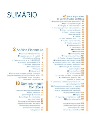 SumáRIO                                                                    40 Notas Explicativas
                                                                  às Demonstrações Contábeis
                                                         1 Apresentação das demonstrações contábeis 40
                                                                         2 Princípios de consolidação    41
                                                                   3 Alterações de práticas contábeis 44
                                                           4 Sumário das principais práticas contábeis 56
                                                                      5 Caixa e equivalentes de caixa 61
                                                                          6 Contas a receber, líquidas 62
                                                                                 7 Partes relacionadas 63
                                                                                            8 Estoques 74
                                                                     9 Contas petróleo e álcool - STN 75
                                                                       10 Títulos e valores mobiliários 76
                                                                              11 Projetos estruturados 77
                                                                                12 Depósitos judiciais 82
                                                                                     13 Investimentos 83

         2 Análise Financeira                                                           14 Imobilizado 106
                                                                                          15 Intangível 115
                 1 Resumo econômico-financeiro      2                              16 Financiamentos 118
                2 Resultados por área de negócio    4                   17 Compromissos contratuais 131
                       3 Resultados consolidados    6             18 Receitas e despesas financeiras 132
        4 Efeitos da adoção da lei nº 11.638/2007           19 Outras despesas operacionais, líquidas 133
                 e da medida provisória 449/2008     8     20 Impostos, contribuições e participações 134
                        5 Resultado por empresa     10        21 Benefícios concedidos a empregados 140
                             6 Volume de vendas     11               22 Participação dos empregados
                                      7 Estoques    12                             e administradores 152
                                8 Endividamento     13                           23 Incentivos fiscais 153
  9 Retorno operacional sobre o capital empregado                               24 Patrimônio líquido 153
(ROCE) e rentabilidade do patrimônio líquido (ROE) 15           25 Processos judiciais e contingências 157
                  10 Patrimônio líquido, destinação                 26 Compromissos assumidos pelo
                          do resultado e dividendos 16                        segmento de energia 164


           18 Demonstrações
                                                         27 Garantias aos contratos de concessão para
                                                                                exploração de petróleo 164
                                                         28 Informações sobre segmentos de negócios 165
                                Contábeis                     29 Instrumentos financeiros derivativos,
             Parecer dos auditores independentes    18        proteção patrimonial (hedge) e atividades
                             Balanço patrimonial 20                        de gerenciamento de risco 166
                      Demonstração de resultado 22                                        30 Seguros 175
                 Demonstração das mutações do                   31 Segurança, meio ambiente e saúde 176
                             patrimônio líquido 24                          32 Eventos subsequentes 177
                Demonstração dos fluxos de caixa 26
               Demonstração do valor adicionado 28                        Informações sobre reservas 178
                  Demonstração da segmentação                              Conselho de Administração 180
                      de negócios (consolidado) 30                                 Diretoria Executiva 180
                                 Balanço social 37                         Parecer do conselho fiscal 180
 