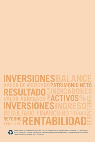 Informe impreso en papel Reciclato, de Suzano (100% de papel reciclado de sobrantes de edición, siendo el 35% posconsumo y
el 65% preconsumo), con tintas elaboradas con materias primas renovables, a base de aceites vegetales y pigmentos exentos de
metales pesados, conforme a la norma ISO 18.000.
 
