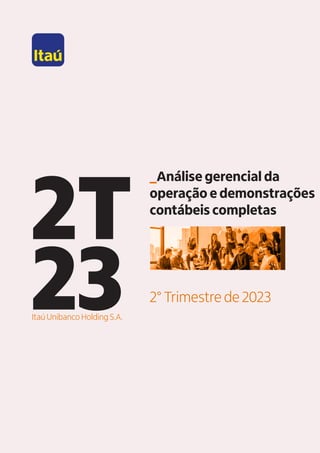 2T
23
_Análise gerencial da
operação e demonstrações
contábeis completas
Itaú Unibanco Holding S.A.
2° Trimestre de 2023
 