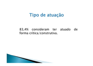 83,4% consideram ter atuado   de
forma crítica/construtiva.
 