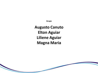 Grupo


Augusto Canuto
  Elton Aguiar
 Liliene Aguiar
 Magna Maria
 