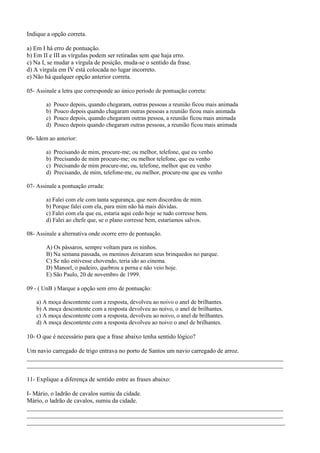Indique a opção correta.
a) Em I há erro de pontuação.
b) Em II e III as vírgulas podem ser retiradas sem que haja erro.
c...