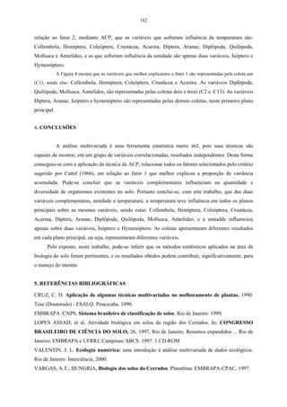 126 
Figura 61 - Caixa de seleção da matriz de correlação. 
A Figura 62 mostra a matriz de correlação entre as variáveis originais e as 
componentes principais e a contribuição de cada variável em relação a cada fator. 
Figura 62 - Matriz de correlação entre as variáveis originais e as componentes principais. 
Na Figura 62, os valores que estão em destaque representam a contribuição 
de cada variável em cada fator, ou seja, no fator 1, -0,89; 0,41; -0,84; -0,81; -0,89 e 
-0,90 que são as que estão em destaque neste fator, ou ainda, são as que melhor o 
explicam este fator. 
 