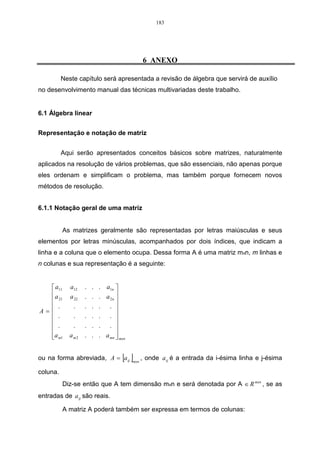 127 
2º) Outra forma de encontrar a contribuição das variáveis em relação aos fatores 
formados, é mediante os Factor loadings. Aqui, o número de fatores a serem 
utilizados na análise é quatro, pois foram apenas esses os autovalores superiores a 
1, encontrados na análise, conforme Tabela 23. 
A Figura 63 mostra a caixa de seleção de comandos para a ACP. 
Retornando para a AF, seleciona-se: Loadings/ Factor rotation seleciona-se 
unrotated/ Summary: Factor loadings, para ver quanto cada variável contribui na 
formação de cada componente. Também nesta janela tem-se a opção de verificar o 
método gráfico Plot of loadings, 2D, que representa, graficamente, os planos 
fatoriais, mostrando a importância de cada variável no estudo. Nesta janela ainda há 
a opção do método gráfico Plot of loadings, 3D, que possibilita identificar a 
localização das variáveis num espaço tri-dimensional. 
Figura 63 - Caixa de seleção dos Factor Loadings. 
Conforme Pereira (2001), “o passo final da AF é verificar se os fatores, que 
são dimensões abstratas, podem ser interpretados de forma coerente com a 
natureza dos fenômenos estudados”. Para isso, deve-se analisar a matriz fatorial, na 
qual estão os factor loadings, e verificar quais as variáveis que melhor se 
correlacionam com cada fator. 
Em ACP, a derivação de fatores se dá por várias rotações de eixos que 
melhor expressem a dispersão dos dados. No modelo fatorial final, as variações das 
medidas estão maximizadas, e as relações entre dimensões suavizadas. Devido a 
 