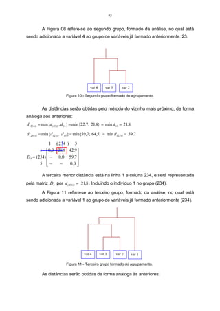 34 
Os fatores podem ser denominados como um constructo, que pode ser uma 
variável não observada, escalas, itens, ou uma medida de qualquer espécie. Na 
análise, fatores explicam a variância das variáveis observadas, tal como se revelam 
pelas correlações entre as variáveis que estão sendo analisadas. 
Um dos métodos mais conhecidos, para a extração dos fatores, é feito por 
meio da análise de componentes principais, que é baseado no pressuposto que se 
r 
pode definir X 
vetores estatisticamente não correlacionados, a partir de 
combinações lineares dos p indicadores iniciais. 
A ACP permite transformar um conjunto de variáveis iniciais, correlacionadas 
entre si, num outro conjunto de variáveis não correlacionadas (ortogonais), que são 
as componentes principais, que resultam das combinações lineares do conjunto 
inicial. 
Tanto a análise de componentes principais, quanto a análise fatorial, são 
técnicas da análise multivariada, que são aplicadas a um conjunto de variáveis, para 
descobrir quais dessas são mais relevantes, na composição de cada fator, sendo 
estes independentes um dos outros. Os fatores, que são gerados, são utilizados de 
maneira representativa do processo em estudo e utilizados para análises futuras. 
O objetivo da ACP não é explicar as correlações existentes entre as variáveis, 
mas encontrar funções matemáticas, entre as variáveis iniciais, que expliquem o 
máximo possível da variação existente nos dados e permita descrever e reduzir 
essas variáveis. Já a AF explica a estrutura das covariâncias, entre as variáveis, 
utilizando um modelo estatístico casual e pressupondo a existência de p variáveis 
não-observadas e subjacentes aos dados. Os fatores expressam o que existe de 
comum nas variáveis originais (REIS, 1997). 
A AF é uma técnica que é aplicada para identificar fatores num determinado 
conjunto de medidas realizadas, sendo utilizada, também, como uma ferramenta na 
tentativa de reduzir um grande conjunto de variáveis para um conjunto mais 
significativo, representado pelos fatores. Esse método determina quais variáveis 
pertencem a quais fatores, e o quanto cada variável explica cada fator. 
Essas duas técnicas, ACP e AF, são sensíveis a correlações pobres entre 
variáveis, pois, neste caso, as variáveis não apresentarão uma estrutura de ligação 
entre elas. Logo, a correlação será fraca e prejudicará as análises, inviabilizando o 
uso da técnica, que tem como objetivo principal o estudo de conjuntos de variáveis 
correlacionadas. 
 