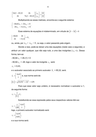 57 
onde: 
F = matriz fenética, na qual seus valores foram obtidos junto à matriz inicial das 
distâncias. 
C = matriz cofenética, na qual os valores são obtidos junto à matriz final das 
distâncias, pelo método do vizinho mais próximo. 
Para obter o coeficiente de correlação cofenético, deve-se calcular os 
valores da média e desvio padrão das matrizes fenética e cofenética. 
A média da matriz fenética, é calculada mediante a expressão do item 3.3. 
3,39 + 2,87 +3,81 + 4,82 + 3,54+ 4,21 
f = = 3,77. 
6 
A expressão 3.5 refere-se à variância da matriz fenética. 
( ) ( X − X ) + ( X − X ) + + ( X − 
X 
) 
S n 
1 
... 
− 
X X 
1 
2 2 
2 
2 
2 
1 1 
2 
− 
= 
− 
= 
 