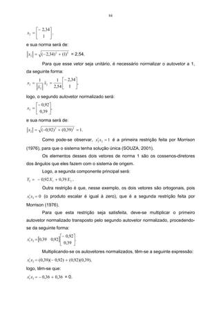 = 
n 
n 
n 
i 
i 
(3.5) 
= 0,46 F S = 0,68. 
A média da matriz cofenética, é calculada mediante a expressão do item 3.2. 
3,39 + 2,87 +3,54 + 3,39 + 3,54 + 3,54 
c = = 3,38. 
6 
Variância da matriz cofenética. 
(3,39 − 3,38)2 + (2,87 − 3,38)2 + ....... + (3,54 − 
3,38)2 
= F S = 0,07. 
6 1 
2 
− 
O desvio padrão da matriz cofenética será dado por: 
= 0,07 C S = 0,26. 
 