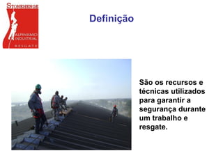 Definição
São os recursos e
técnicas utilizados
para garantir a
segurança durante
um trabalho e
resgate.
 