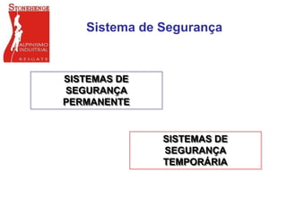 Sistema de Segurança
SISTEMAS DE
SEGURANÇA
PERMANENTE
SISTEMAS DE
SEGURANÇA
TEMPORÁRIA
 
