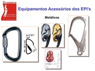 Metálicos
Equipamentos Acessórios dos EPI’s
 