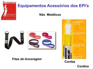 Não Metálicos
Equipamentos Acessórios dos EPI’s
Cordas
Fitas de Ancoragem
Cordins
 