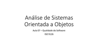 Análise de Sistemas
Orientada a Objetos
Aula 07 – Qualidade do Software
ISO 9126
 