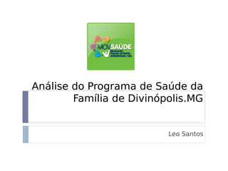 Análise do Programa de Saúde da
        Família de Divinópolis.MG


                          Leo Santos
 