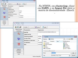 - NoNTSYS, em clustering, clicar
em SAHN, e no Imput file abrir a
 matriz de dissimilaridade (Excel)
                -
 
