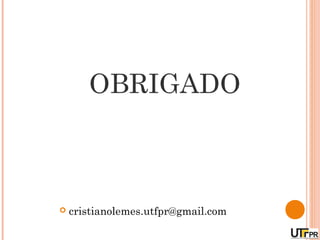 OBRIGADO



   cristianolemes.utfpr@gmail.com
 