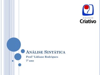 Análise Sintática  Prof.ª Lidiane Rodrigues 7º ano 
