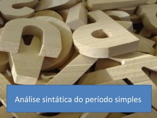 SINTAXE DO PERÍODO SIMPLES
Análise sintática do período simples
 