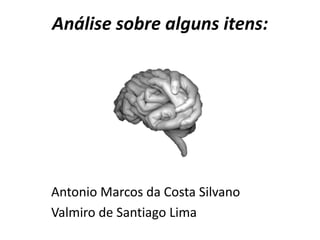 Análise sobre alguns itens:




Antonio Marcos da Costa Silvano
Valmiro de Santiago Lima
 