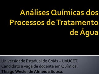 Universidade Estadual de Goiás – UnUCET.
Candidato a vaga de docente em Química:
Thiago Weslei de Almeida Sousa.
 