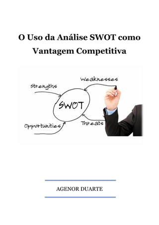 O Uso da Análise SWOT como
Vantagem Competitiva
AGENOR DUARTE
 