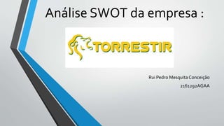 Análise SWOT da empresa :
Rui Pedro Mesquita Conceição
2161292AGAA
 