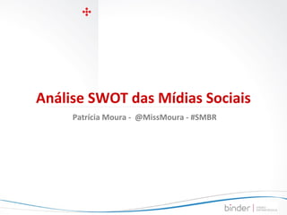 Análise SWOT das Mídias Sociais
Patrícia Moura - @MissMoura - #SMBR
 