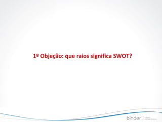 1º Objeção: que raios significa SWOT? 