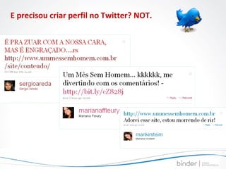 E precisou criar perfil no Twitter? NOT. 