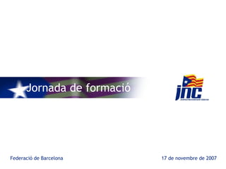 Jornada de formació Federació de Barcelona 17 de novembre de 2007 