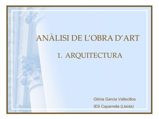 ANÀLISI DE L’OBRA D’ART ,[object Object],Glòria Garcia Vallecillos IES Caparrella (Lleida) 